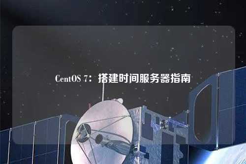 CentOS 7：搭建時間服務(wù)器指南