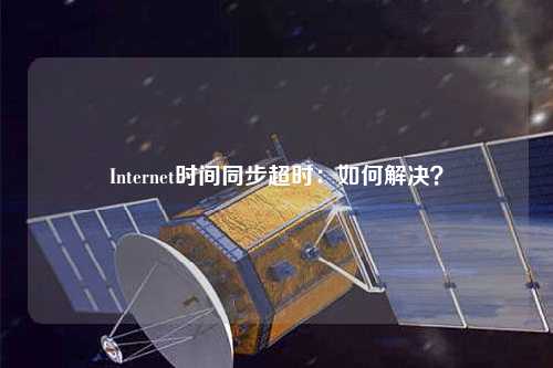 Internet時間同步超時：如何解決？