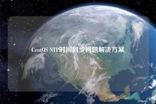 CentOS NTP時(shí)間同步問(wèn)題解決方案