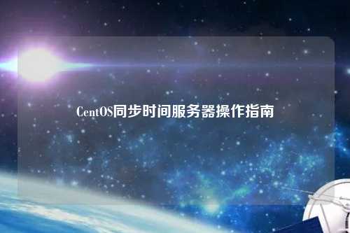 CentOS同步時間服務(wù)器操作指南