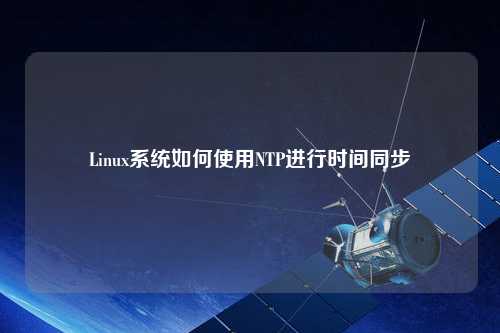 Linux系統如何使用NTP進行時間同步