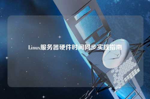 Linux服務器硬件時間同步實踐指南