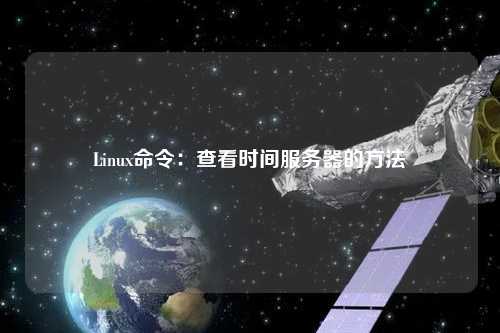 Linux命令：查看時間服務(wù)器的方法