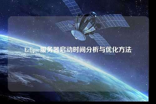 Eclipse服務器啟動時間分析與優化方法