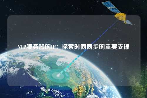 NTP服務(wù)器的IP：探索時(shí)間同步的重要支撐